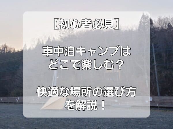 【初心者必見】車中泊キャンプはどこで楽しむ？快適な場所の選び方を解説！